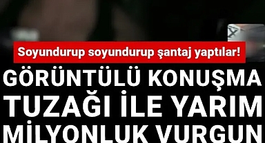 Soyundurup soyundurup şantaj yaptılar! Görüntülü konuşma tuzağı ile yarım milyonluk vurgun